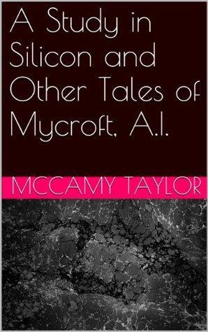 A Study in Silicon and Other Tales of Mycroft, A.I. by McCamy Taylor