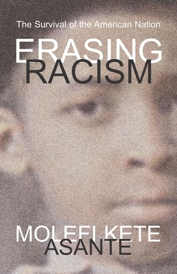 Erasing Racism: The Survival of the American Nation by Molefi Kete Asante