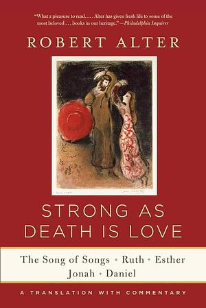 Strong as Death is Love: The Song of Songs / Ruth / Esther / Jonah / Daniel by Robert Alter