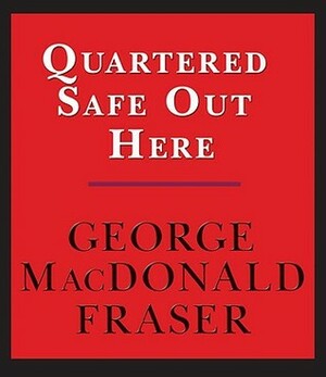 Quartered Safe Out Here by George MacDonald Fraser