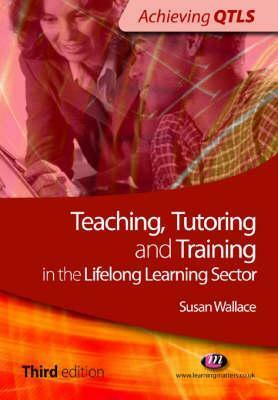 Teaching, Tutoring and Training in the Lifelong Learning Sector by Susan Wallace