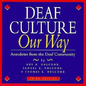Deaf Culture: Our Way: Anecdotes from the Deaf Community by Roy K. Holcomb, Thomas K. Holcomb, Samuel K. Holcomb