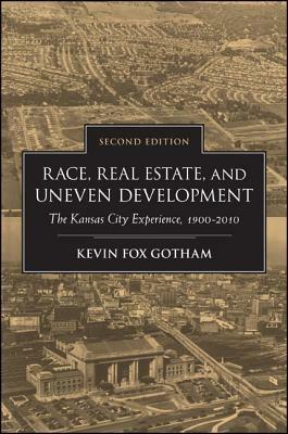 Race, Real Estate, and Uneven Development, Second Edition: The Kansas City Experience, 1900-2010 by Kevin Fox Gotham