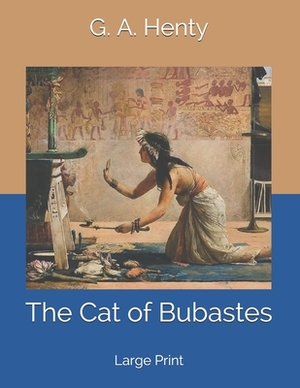 The Cat of Bubastes: Large Print by G.A. Henty