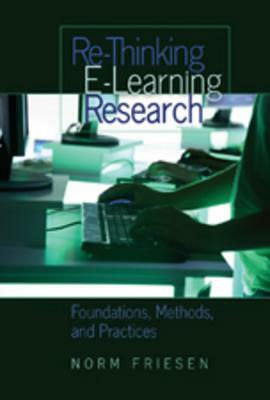 Re-Thinking E-Learning Research: Foundations, Methods, and Practices by Norm Friesen