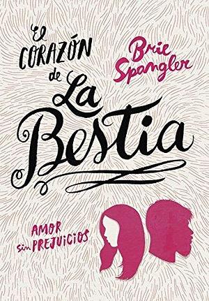 El corazón de la bestia: Amor sin prejuicios by Brie Spangler, Brie Spangler