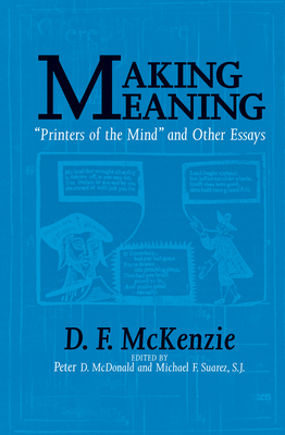 Making Meaning: Printers of the Mind and Other Essays by D. McKenzie