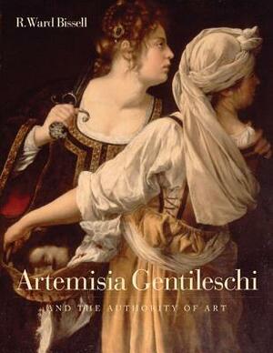 Artemisia Gentileschi and the Authority of Art: Critical Reading and Catalogue Raisonne by R. Ward Bissell
