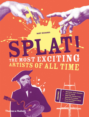 Splat!: The Most Exciting Artists of All Time by Mary Richards