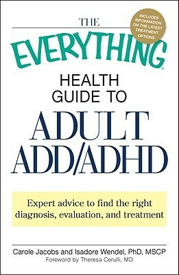 The Everything Health Guide to Adult ADD/ADHD: Expert advice to find the right diagnosis, evaluation and treatment by Isadore Wendel, Theresa Cerulli, Carole Jacobs