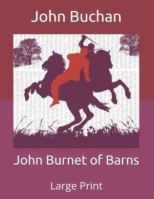 John Burnet of Barns: Large Print by John Buchan