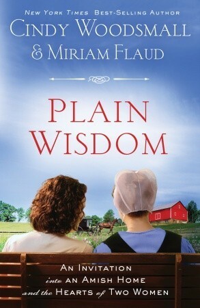 Plain Wisdom: An Invitation into an Amish Home and the Hearts of Two Women by Miriam Flaud, Cindy Woodsmall