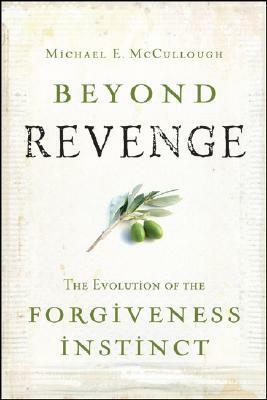 Beyond Revenge: The Evolution of the Forgiveness Instinct by Michael E. McCullough