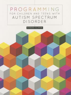 Programming for Children and Teens with Autism Spectrum Disorder by Arbara Klipper, Barbara Klipper