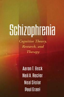 Schizophrenia: Cognitive Theory, Research, and Therapy by Neal Stolar, Aaron T. Beck, Neil A. Rector