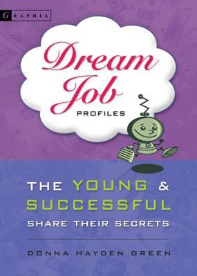 Dream Job Profiles: The Young & Successful Share Their Secrets by Donna Green