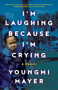 I'm Laughing Because I'm Crying by Youngmi Mayer