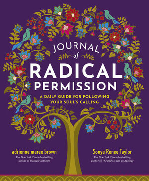 Journal of Radical Permission: A Daily Guide for Following Your Soul's Calling by adrienne maree brown, Sonya Renee Taylor