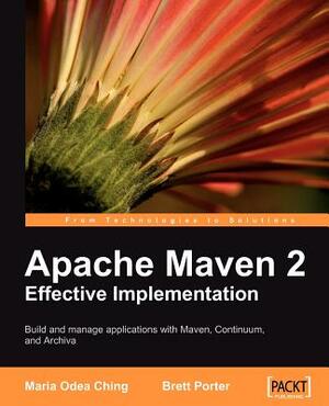 Apache Maven 2 Effective Implementation by Maria Odea Ching, Brett Porter