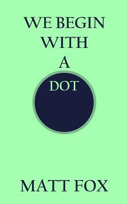 We Begin with a Dot by Matt Fox