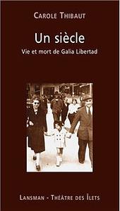 Un siècle: vie et mort de Galia Libertad by Carole Thibaut