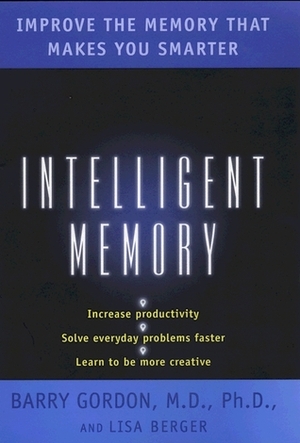 Intelligent Memory: Improve the Memory that Makes You Smarter by Lisa Berger, Barry Gordon