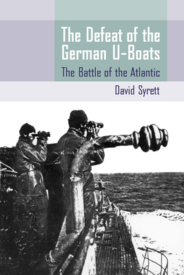 The Defeat of the German U-Boats: The Battle of the Atlantic by David Syrett