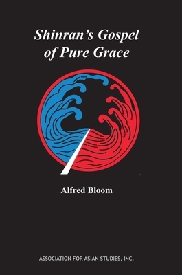 Shinran's Gospel of Pure Grace by Alfred Bloom