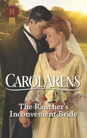 The Rancher's Inconvenient Bride by Carol Arens