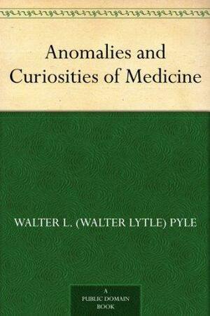 Anomalies and curiosities of medicine by Walter L. Pyle