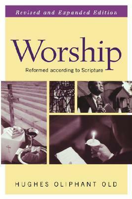 Worship: Reformed According to Scripture (Guides to the Reformed Tradition) by John H. Leith, John W. Kuykendall, Hughes Oliphant Old