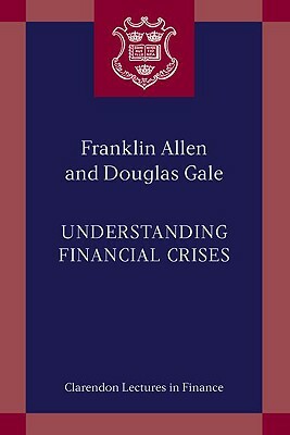 Understanding Financial Crises by Douglas Gale, Franklin Allen