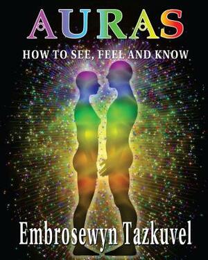 Auras: How to See, Feel & Know: (Large Picture Ed.) by Embrosewyn Tazkuvel