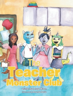 The Teacher Monster Club by Latoya Wilson