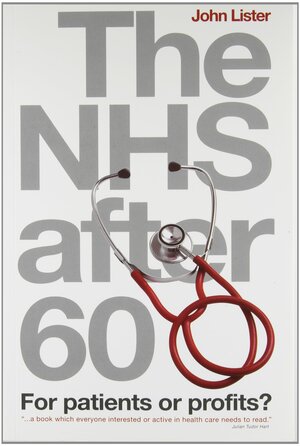 The NHS After 60: For Patients or Profits? by John R. Lister