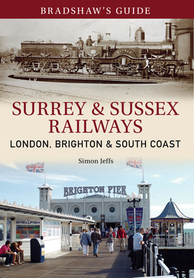 Bradshaw's Guide Surrey & Sussex Railways: London, Brighton and South Coast - Volume 11 by John Christopher, Simon Jeffs