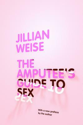 The Amputee's Guide to Sex by Jillian Weise