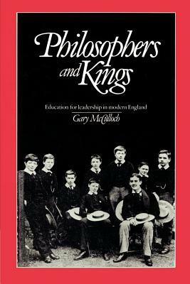 Philosophers and Kings: Education for Leadership in Modern England by Gary McCulloch