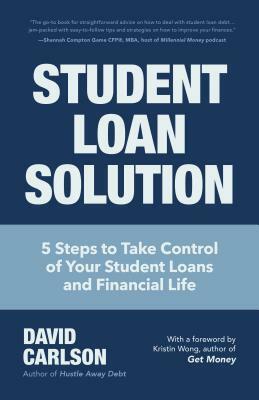 Student Loan Solution: 5 Steps to Take Control of Your Student Loans and Financial Life (Financial Makeover, Save Money, How to Deal with Stu by David Carlson