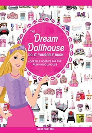 The Dream Dollhouse Do-It-Yourself Book: Adorable goodies for the fashion dollhouse by Julie Shelton, Erin Hedrington