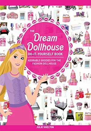 The Dream Dollhouse Do-It-Yourself Book: Adorable goodies for the fashion dollhouse by Erin Hedrington, Julie Shelton