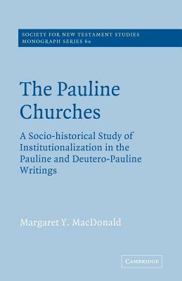 The Pauline Churches: A Socio Historical Study Of Institutionalization In The Pauline And Deutero Pauline Writings by Margaret Y. MacDonald