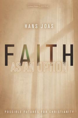 Faith as an Option: Possible Futures for Christianity by Hans Joas