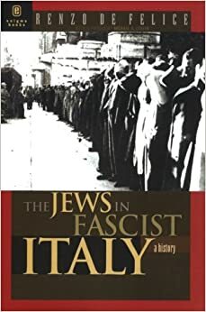 The Jews in Fascist Italy: A History by Renzo De Felice