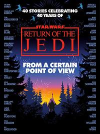 From a Certain Point of View: Return of the Jedi by Mary Kenney, Fran Wilde, Saladin Ahmed, Charlie Jane Anders, Mike Chen, Olivie Blake