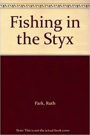 Fishing in the Styx by Ruth Park