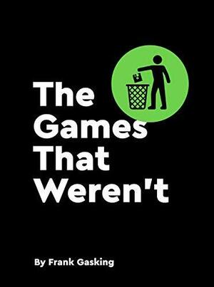 The Games That Weren't by Trevor Storey, Frank Gasking, Sam Dyer, David Crane, Adam Rufino