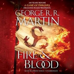 Fire & Blood: 300 Years Before a Game of Thrones (a Targaryen History) by George R.R. Martin