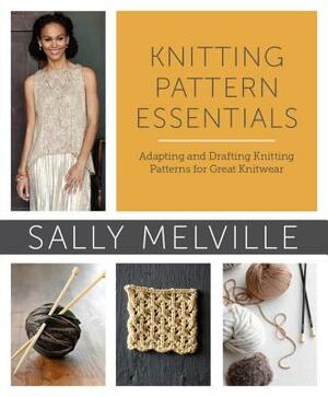Knitting Pattern Essentials: Adapting and Drafting Knitting Patterns for Great Knitwear by Sally Melville