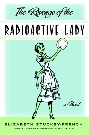 The Revenge of the Radioactive Lady by Elizabeth Stuckey-French